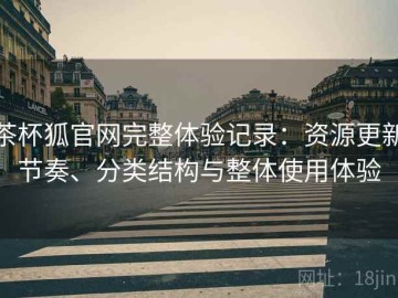 茶杯狐官网完整体验记录：资源更新节奏、分类结构与整体使用体验