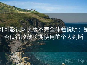 可可影视网页版不完全体验说明：是否值得收藏长期使用的个人判断