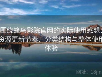 围绕蜂鸟影院官网的实际使用感想：资源更新节奏、分类结构与整体使用体验