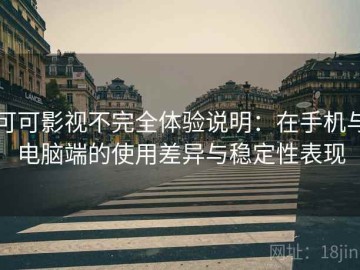 可可影视不完全体验说明：在手机与电脑端的使用差异与稳定性表现