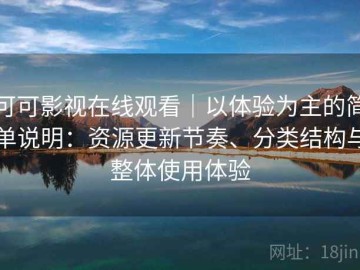 可可影视在线观看｜以体验为主的简单说明：资源更新节奏、分类结构与整体使用体验