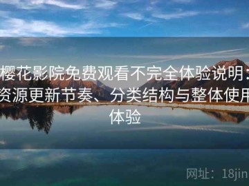樱花影院免费观看不完全体验说明：资源更新节奏、分类结构与整体使用体验