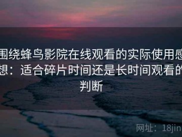 围绕蜂鸟影院在线观看的实际使用感想：适合碎片时间还是长时间观看的判断