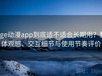 age动漫app到底适不适合长期用？整体观感、交互细节与使用节奏评价